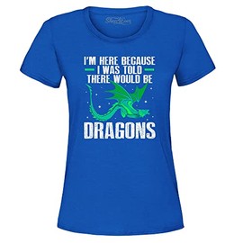 I'm Here Because I was Told There Would Be Dragons Women's T-Shirt Large Royal Blue