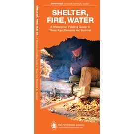 Shelter, Fire, Water: A Folding Guide to Three Key Elements for Survival