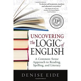 Uncovering the Logic of English: A Common-Sense Approach to Reading, Spelling, and Literacy