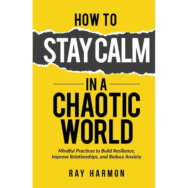 How to Stay Calm in a Chaotic World: Mindful Practices