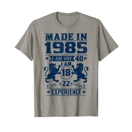 Made In 1985 I Am Not 40 I'm 18 With 22 Year Of Experience T-Shirt
