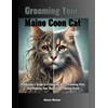  Grooming Your Maine Coon Cat: A Beginner's Guide to Preventing Mats, Trimming Nails, and Keeping Your Maine Coon Looking Great