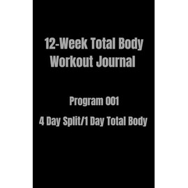 12-Week Total Body Workout Journal: Program 001 4 Day Split/1 Day Total Body