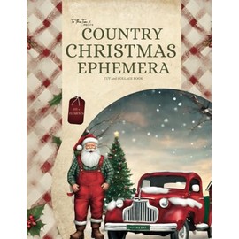 Country Christmas Ephemera: 315+ Collection of Beautiful Images and Clip Art for Junk Journals, Scrapbooking, Collaging and Cut and Create Paper Crafts