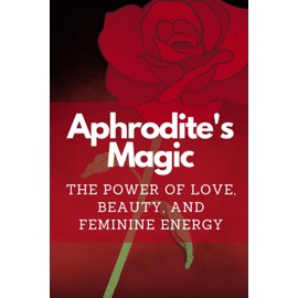Aphrodite's Magic: The Power of Love, Beauty, and Feminine Energy