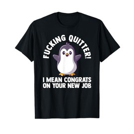 fucking quitter I mean congrats on our new job work T-Shirt