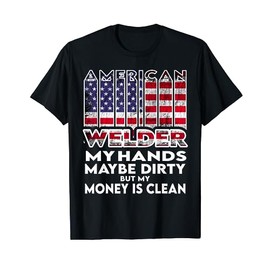 Hands are dirty but my money is clean American Flag Welder T-Shirt