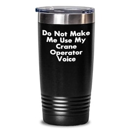 Funny Gifts from Men for Crane Operator Friends - Do Not Make Me Use My Crane Operator Voice Tumbler, 20oz or 30oz Vacuum Insulated Stainless Steel Drinkware for Mother's Day