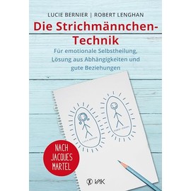 Die Strichmännchen-Technik: Für emotionale Selbstheilung, Lösung aus Abhängigkeiten und für gute Beziehungen - nach Jacques Martel