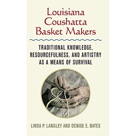Louisiana Coushatta Basket Makers: Traditional Knowledge, Resourcefulness, and Artistry as a Means of Survival
