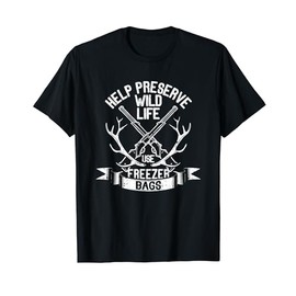 Help Preserve Wildlife Use Freezer Bags Funny Deer Hunting T-Shirt
