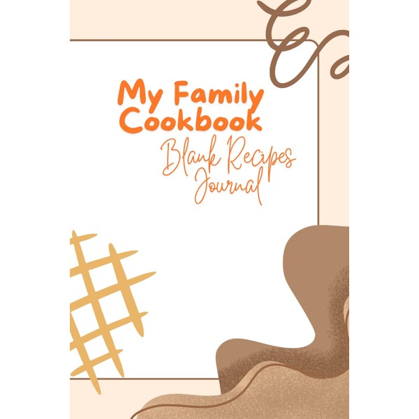 My Family Cookbook Blank Recipe Journal: Capture the Flavors and