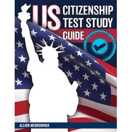 US Citizenship Study Guide: Master the Naturalization Exam with Proven Strategies and Detailed Insights