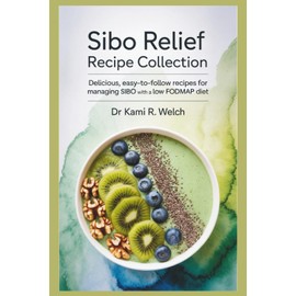SIBO Relief Recipe Collection: Delicious, Easy-to-Follow Recipes for Managing SIBO with a Low FODMAP Diet