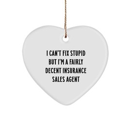 Insurance Sales Agent Heart Ornament with I Can't Fix Stupid But I'm A Fairly Decent Insurance Sales Agent Funny Quote, Gifts from Women to Insurance Sales Agent, Perfect for Christmas