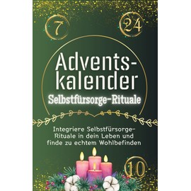 Adventskalender Selbstfürsorge-Rituale - Das perfekte Geschenk für Frauen und Männer 2024: Integriere Selbstfürsorge-Rituale in dein Leben und finde zu echtem Wohlbefinden