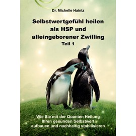 Selbstwertgefühl heilen als HSP und alleingeborener Zwilling Teil 1: Wie Sie mit der Quanten Heilung Ihren gesunden Selbstwert aufbauen und nachhaltig stabilisieren