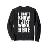 I Don't Know I Just Work Here Sweatshirt