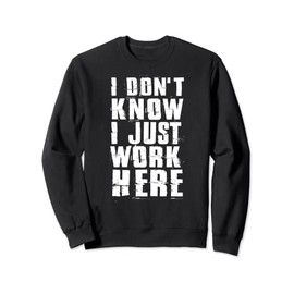 I Don't Know I Just Work Here Sweatshirt