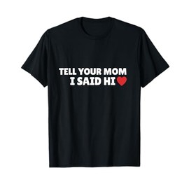 Tell Your Mom I Said Hi, Heart T-Shirt