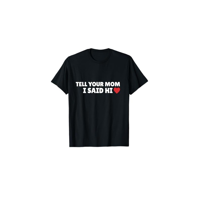 Tell Your Mom I Said Hi, Heart T-Shirt