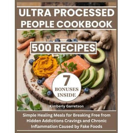 Ultra Processed People Cookbook: Simple Healing Meals for Breaking Free from Hidden Addictions Cravings and Chronic Inflammation Caused by Foods