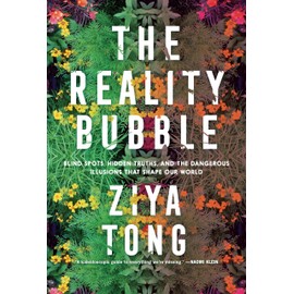 The Reality Bubble: Blind Spots, Hidden Truths, and the Dangerous Illusions that Shape Our World