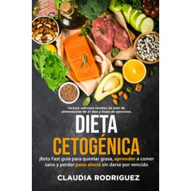 DIETA CETOCÉNICA: Keto Fast, Guía para Quemar Grasa, Aprender a Comer Sano y Perder Peso Ahora sin Darse por Vencido.
