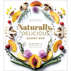 Naturally, Delicious: 101 Recipes for Healthy Eats That Make You Happy: A Cookbook