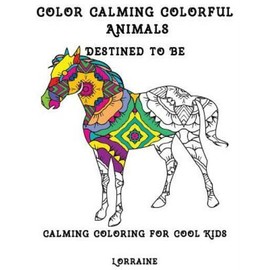 Color Calming Colorful Animals: Calming Coloring Book For Cool Kids