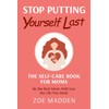 Stop Putting Yourself Last: The Self-Care Book for Moms