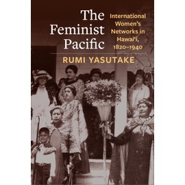 The Feminist Pacific: International Women's Networks in Hawai'i, 1820–1940 (Global America)