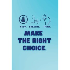 Inspirational Notebook with Stop Breathe Think Make the Right Choice cover and quote on each page: Great Reminder to Maximize Self-Control, Mindfulness