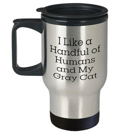 Gifts for Cat Lovers: Funny Gray Cat Mug - I Like A Handful Of Humans And My Gray Cat, Unique Christmas Unique Gifts for Her, Him, or Friends, Travel Mug with Stainless Steel Construction