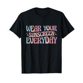 Dermatologist Dermatology Nurse Wear Your Sunscreen Everyday T-Shirt