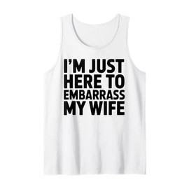 I'm Just Here To Embarrass My Wife Funny Husband Tank Top