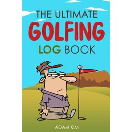 The Ultimate Golfing Log Book: The Essential Accessory for the Avid Golfer