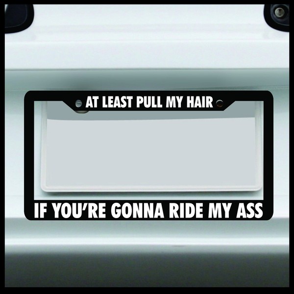 Sticker Connection | If You're Gonna Ride My Ass at Least Pull My Hair | Universal Funny License Plate Frame for Car, Truck, Van, Sticker Vinyl Decal Fits Standard USA License Plates