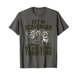 Get in Scavenger We are Going Thrifting + Funny Raccoon T-Shirt