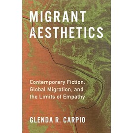 Migrant Aesthetics: Contemporary Fiction, Global Migration, and the Limits of Empathy