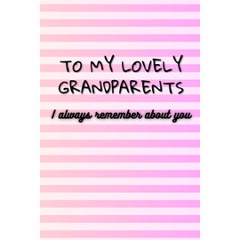 To My Lovely Grandparents: Notebook for A Journal of Memories and Love, Cherished Moments with Grandma and Grandpa and Stories, Memories, and Love for My Grandparents.