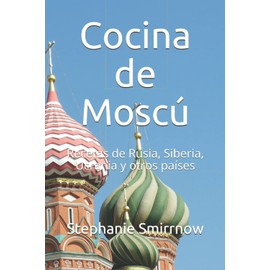 Cocina de Moscú: Recetas de Rusia, Siberia, Ucrania y otros países