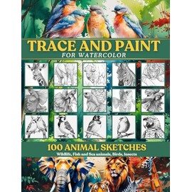 Trace and Paint for Watercolor: 100 Animal Sketches: Wildlife, Fish and Sea animals, Birds, Insects
