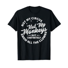 Not My Circus Not My Monkeys But I Know All The Clowns T-Shirt