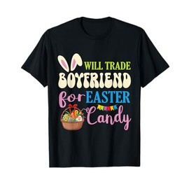 Girlfriend Will Trade Boyfriend For Easter Candy Eggs Basket T-Shirt