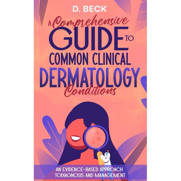 A Comprehensive Guide to Common Clinical Dermatology Conditions: An Evidence-based