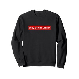 Sexy Senior Citizen Gift for Old Elderly Retired Grandma Mom Sweatshirt