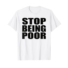 Stop Being Poor T-Shirt