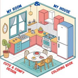 My Room and My House: Cute and Comfy Design, Coloring Book for Adults and Teens, Cute Design of Cozy, Hygge Spaces for Relaxation