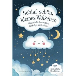 Schlaf Schön kleines Wölkchen - Gute Nacht Geschichten für Babys ab 0 Jahren: Vorlesebuch und Einschlafhilfe für Ihr Baby o. Kleinkind, 32 Geschichten für zauberhafte Träume